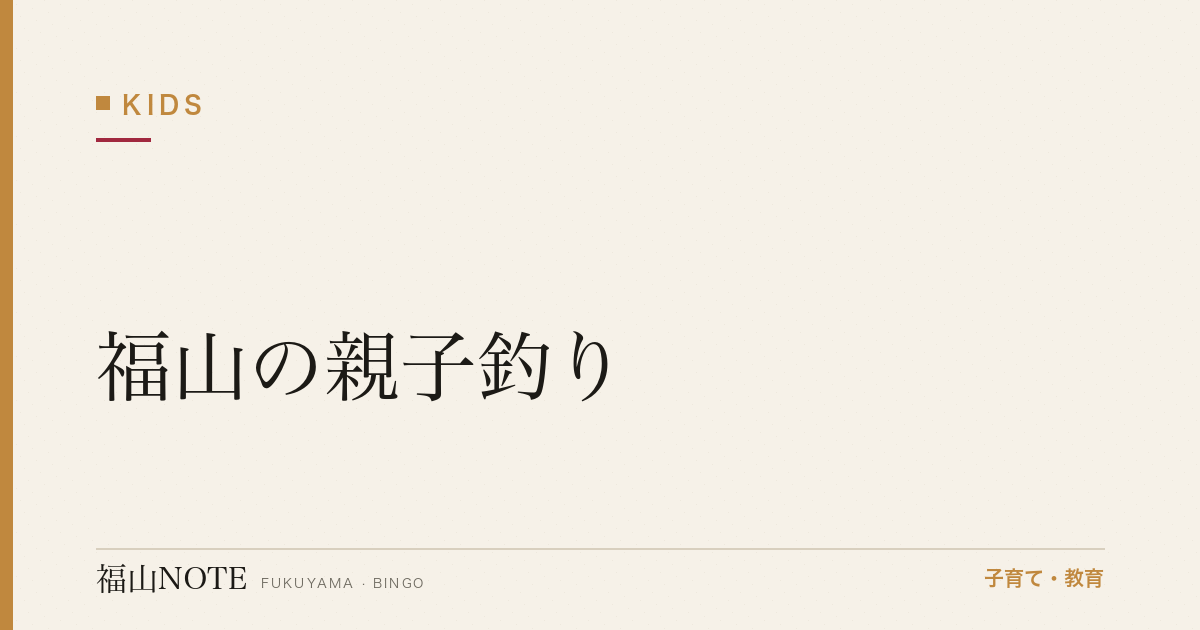 【2026年最新】福山の親子釣り｜瀬戸内・海釣り・装備