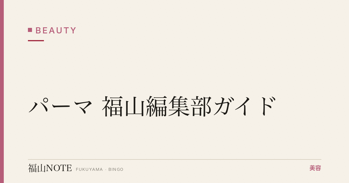 パーマ 福山編集部ガイド｜デジタル・コテ・縮毛矯正 2026年版