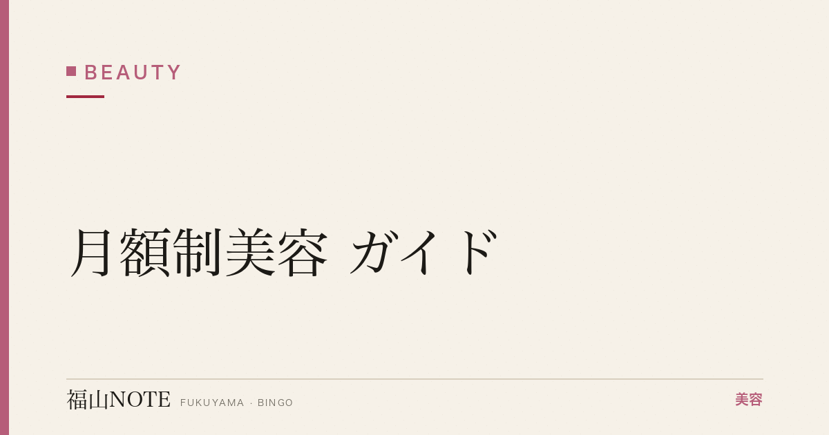 月額制美容 ガイド｜福山 編集部 整理 2026