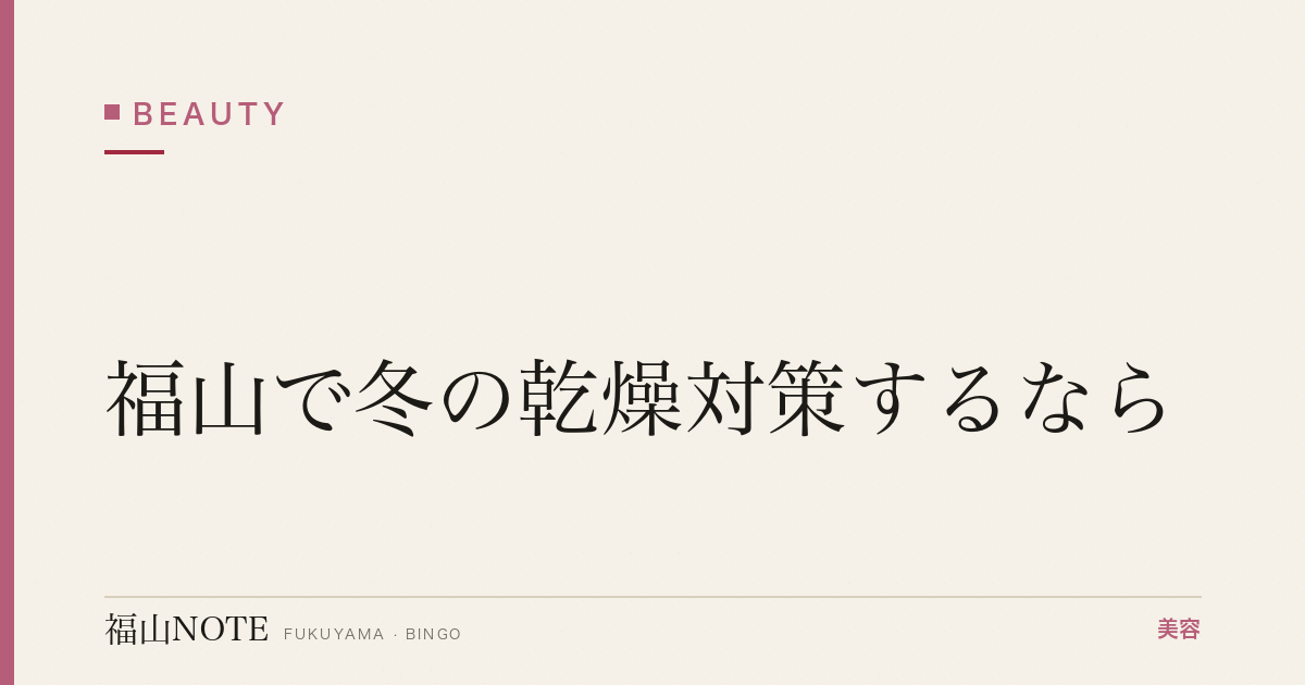 福山で冬の乾燥対策するなら｜保湿・暖房肌 編集部DB