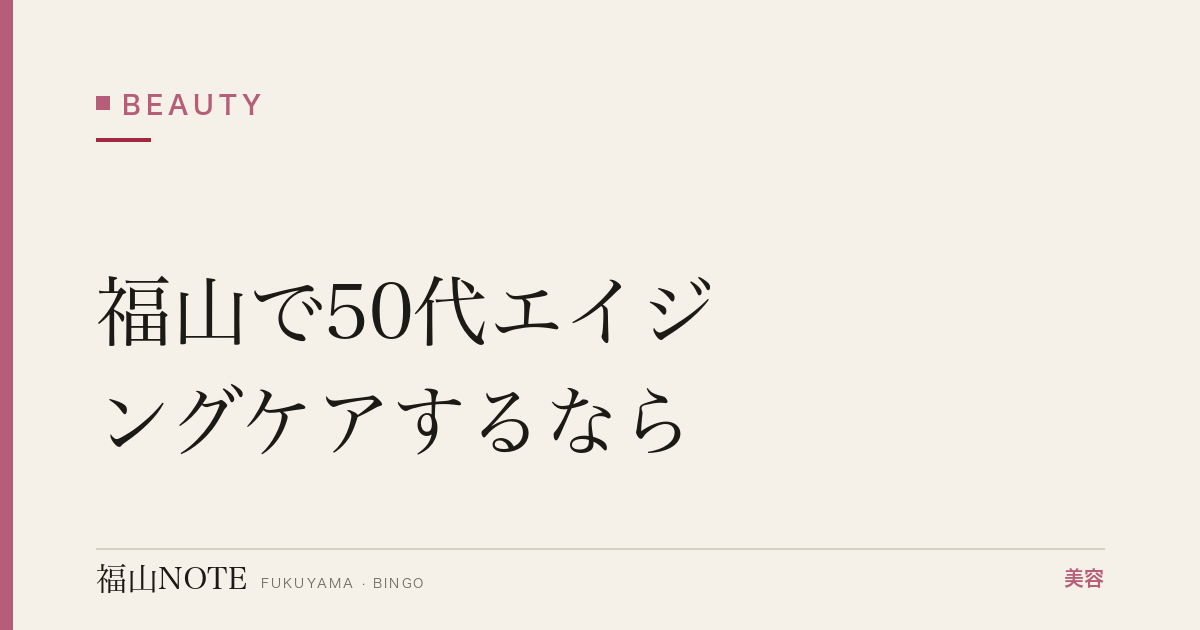 福山で50代エイジングケアするなら｜若返り 編集部DB