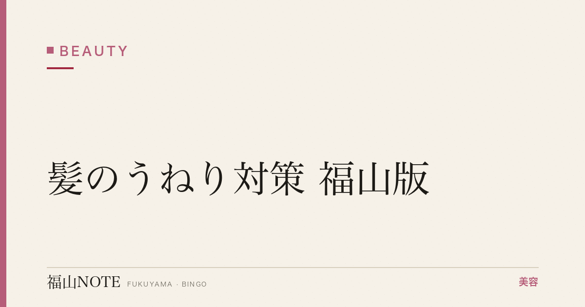 髪のうねり対策 福山版｜湿気・くせ毛【2026最新】