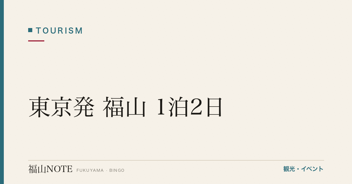 東京発 福山 1泊2日｜新幹線4時間の小旅行（2026年最新版）