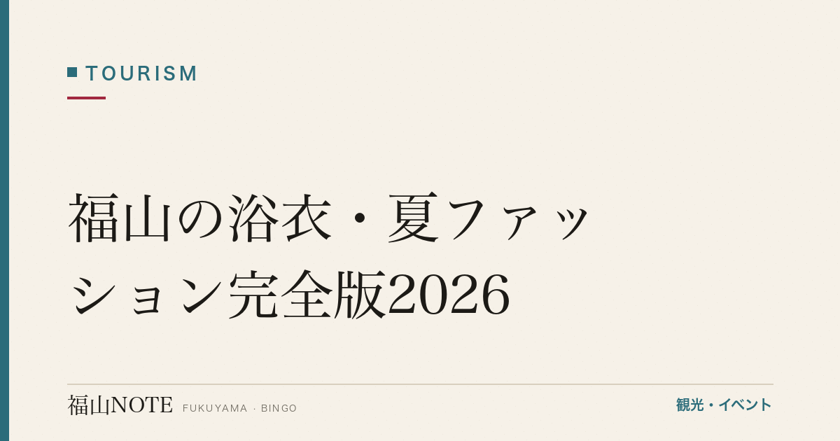 福山の浴衣・夏ファッション完全版2026｜選び方・着付け・買う/借りる