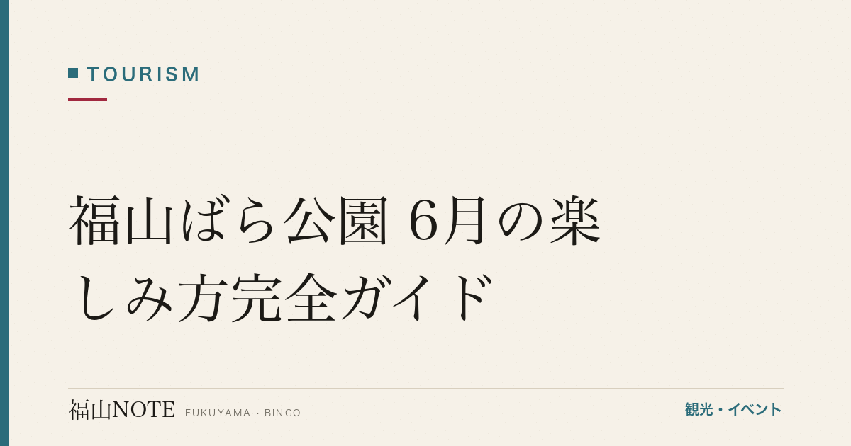 福山ばら公園 6月の楽しみ方完全ガイド｜遅咲きバラ・閉幕後のばら園の魅力