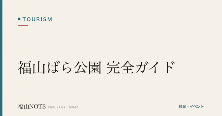 【2026年最新】福山ばら公園 完全ガイド｜650種5,500本のバラ・無料24時間開放・福山ばら祭の中心会場