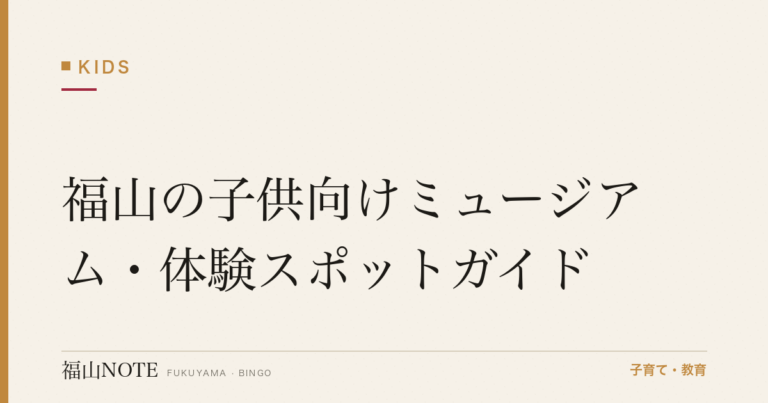 【2026年版】福山の子供向けミュージアム・体験スポットガイド｜学べる施設一覧