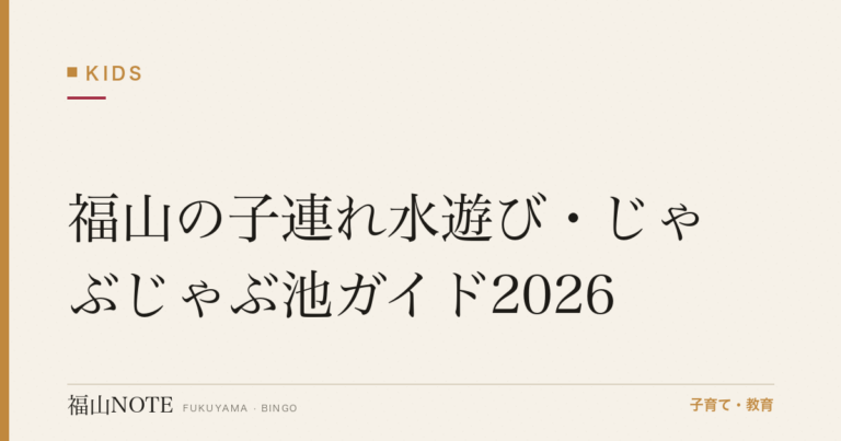福山の子連れ水遊び・じゃぶじゃぶ池ガイド2026｜川遊び・親水公園・プール