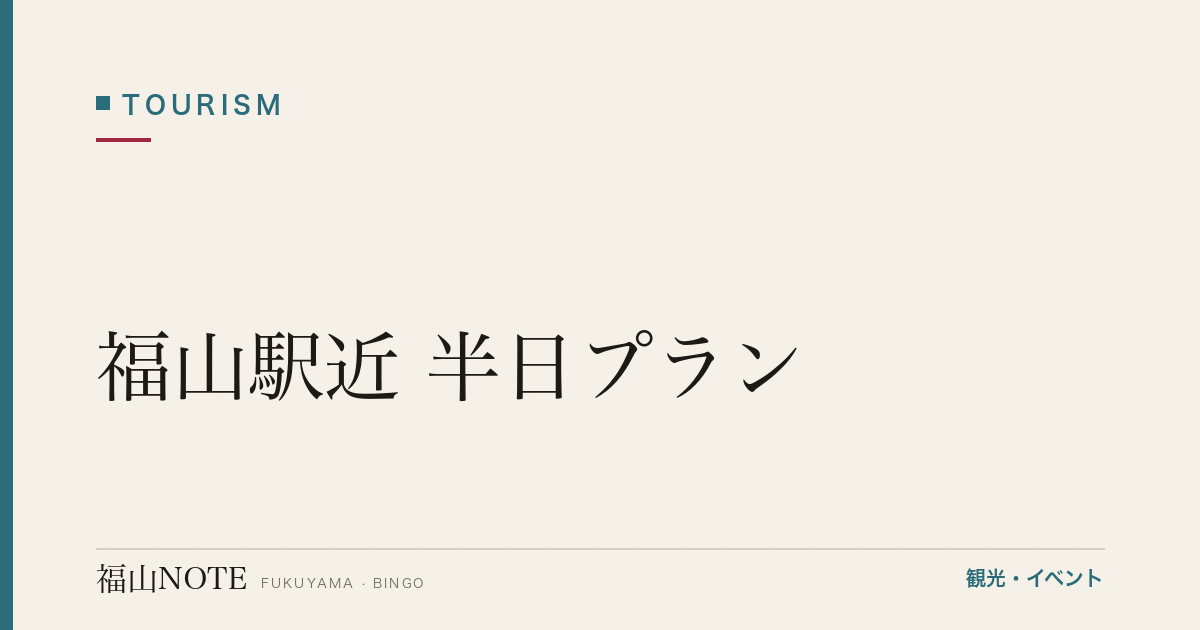 【2026年最新】福山駅近 半日プラン｜出張ついでの3時間観光モデルコース