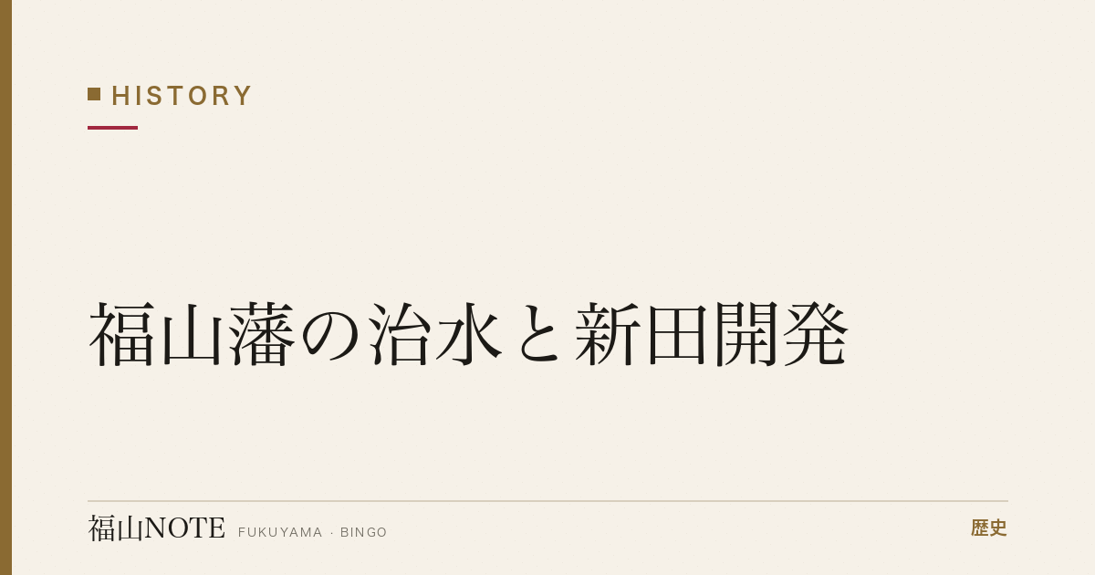 福山藩の治水と新田開発｜芦田川と城下を守った普請