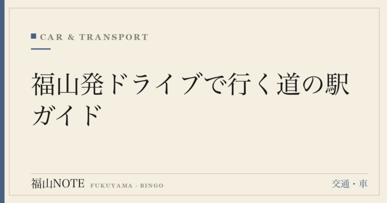 福山発ドライブで行く道の駅ガイド｜福山周辺の道の駅・立ち寄りスポットまとめ