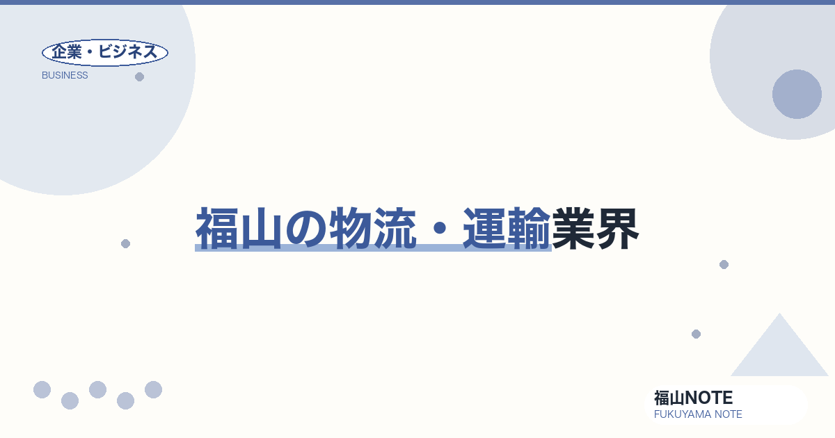 福山の物流・運輸業界｜福山通運を核に、瀬戸内ハブを担う産業地図【2026年版】
