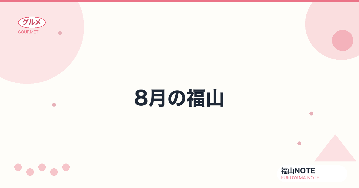 【2026年最新】8月の福山｜あしだ川花火大会・お盆・海水浴ピーク・やることリスト・観光ガイド・グルメ・宿泊
