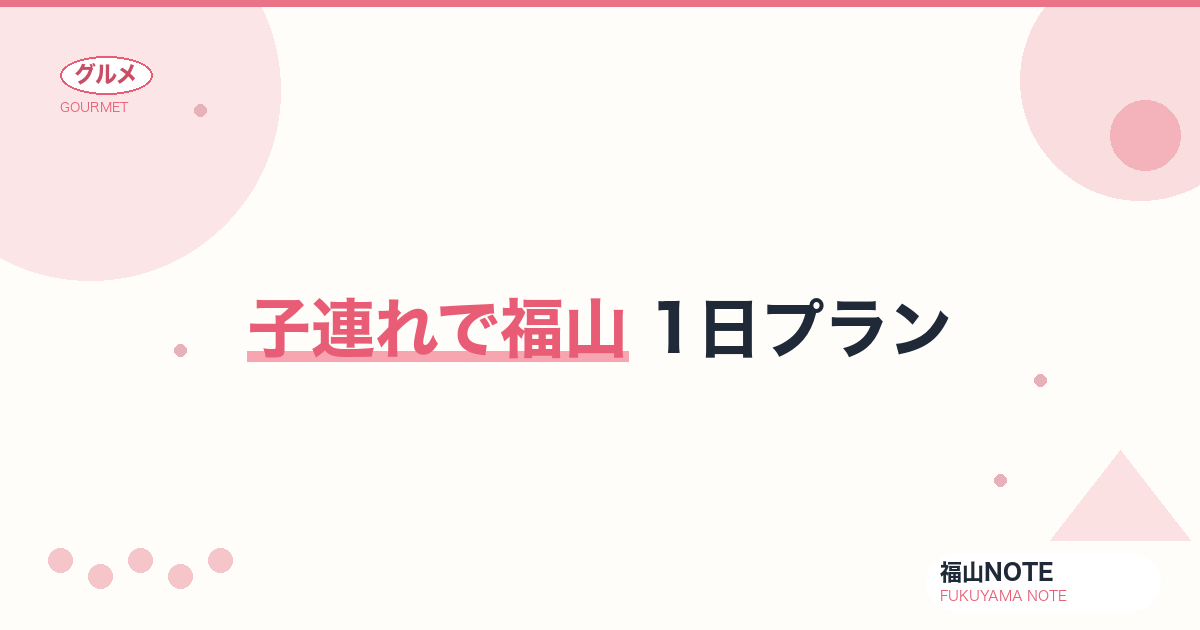 【2026年最新】子連れで福山 1日プラン｜ベビーカーOK・家族旅行
