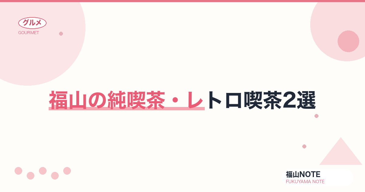 【2026年最新】福山の純喫茶・レトロ喫茶2選｜昭和の名店ガイド