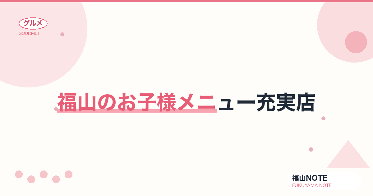 【2026年最新】福山のお子様メニュー充実店｜子連れランチ・ディナー