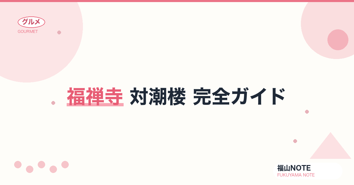 【2026年最新】福禅寺 対潮楼 完全ガイド｜朝鮮通信使「日東第一形勝」の絶景座敷・歴史・拝観・周辺観光