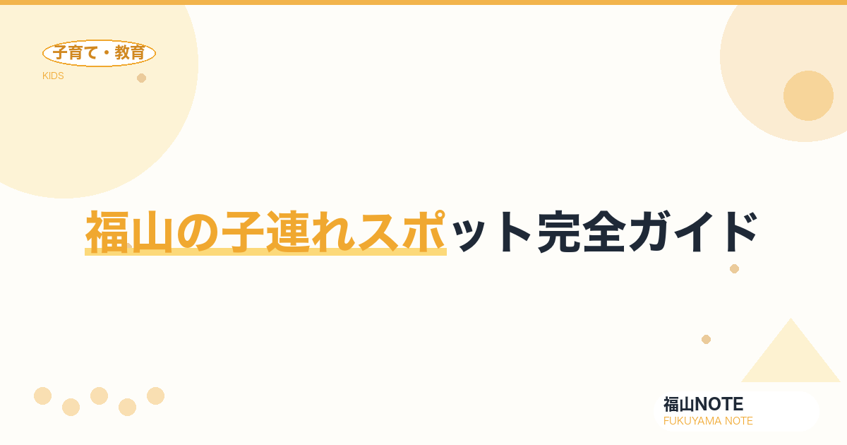 福山の子連れスポット完全ガイド｜家族で楽しめる場所15選【2026年版】