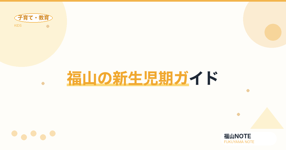 【2026年最新】福山の新生児期ガイド｜退院後1ヶ月の不安解消
