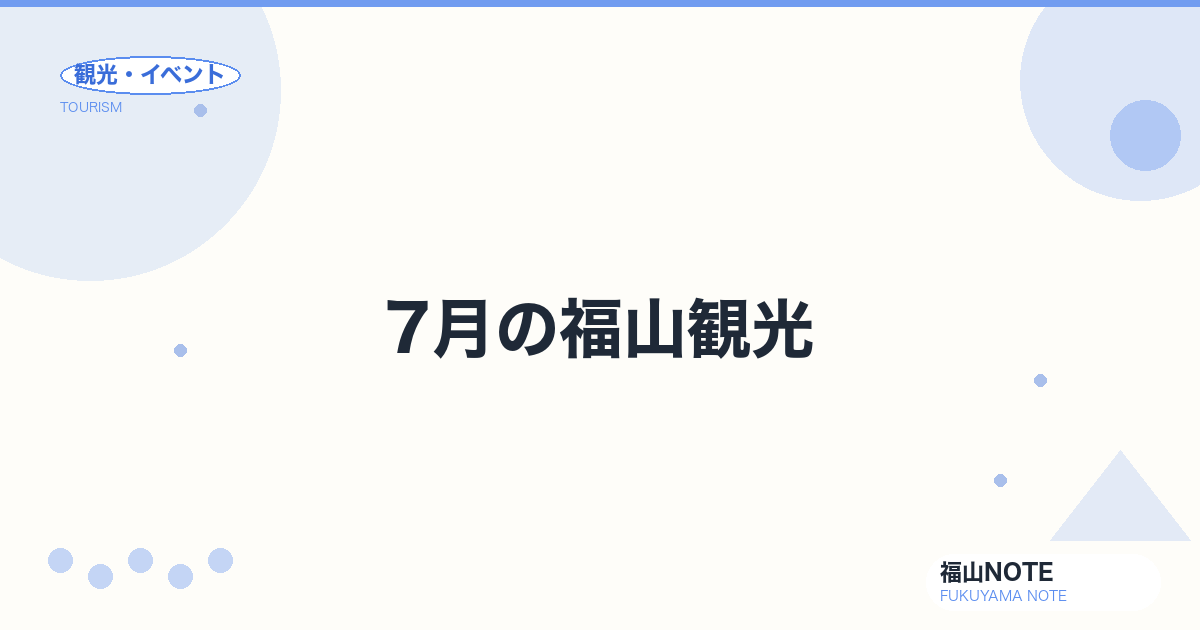 【2026年最新】7月の福山観光｜あしだ川花火大会・海開き・夏祭り開幕完全ガイド