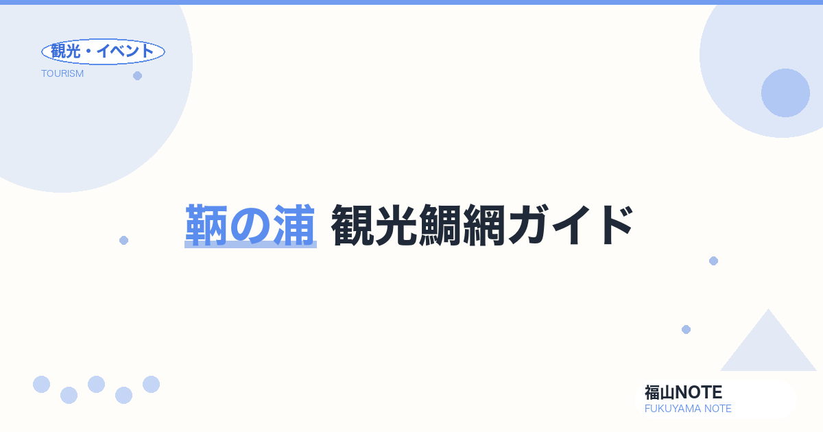 【2026年最新】鞆の浦 観光鯛網 完全ガイド｜380年伝統漁・5月GW開催・観覧船予約・鯛料理