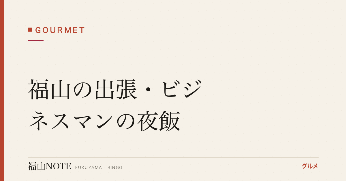 【2026年最新】福山の出張・ビジネスマンの夜飯｜駅前・サクッと