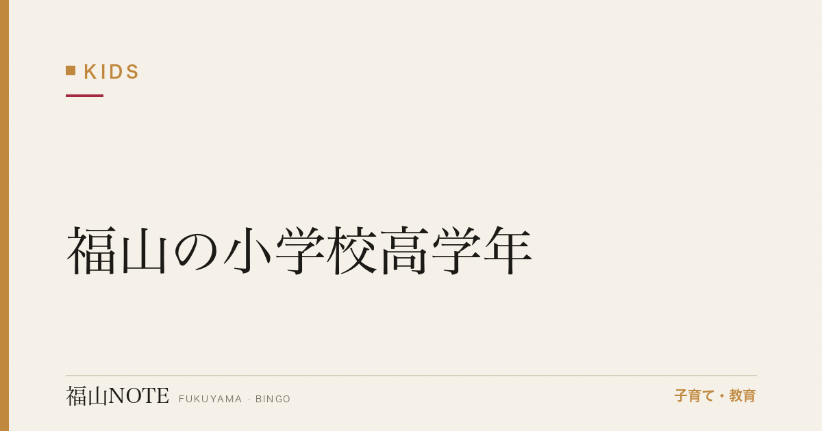 【2026年最新】福山の小学校高学年｜思春期前夜・スマホ・反抗期