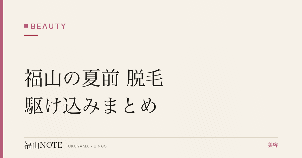【2026】福山の夏前 脱毛駆け込みまとめ｜
