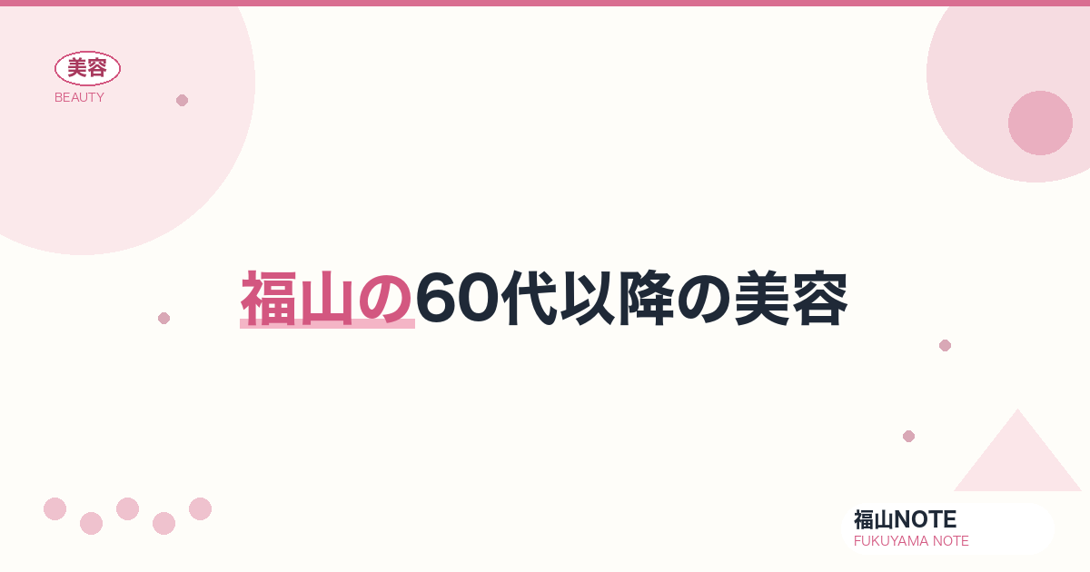 【2026】福山の60代以降の美容まとめ｜上品さ重視