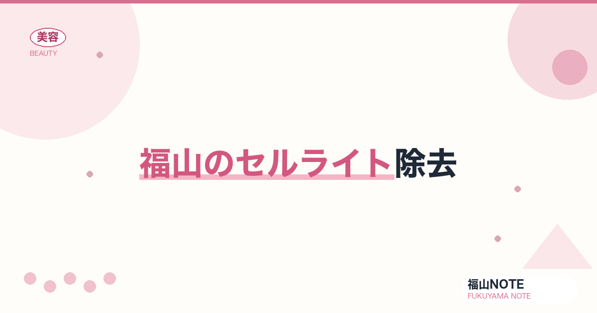セルライト除去 ガイド｜福山 編集部 整理 2026