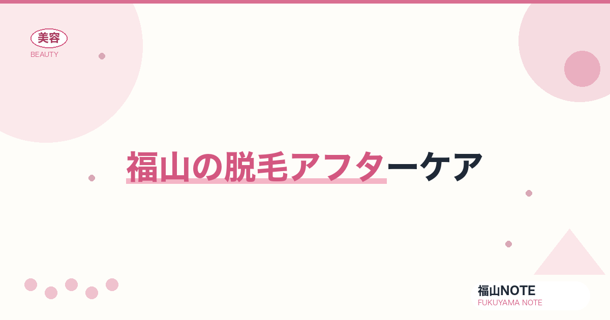 【保存版】福山の脱毛アフターケア｜保湿・日焼け対策