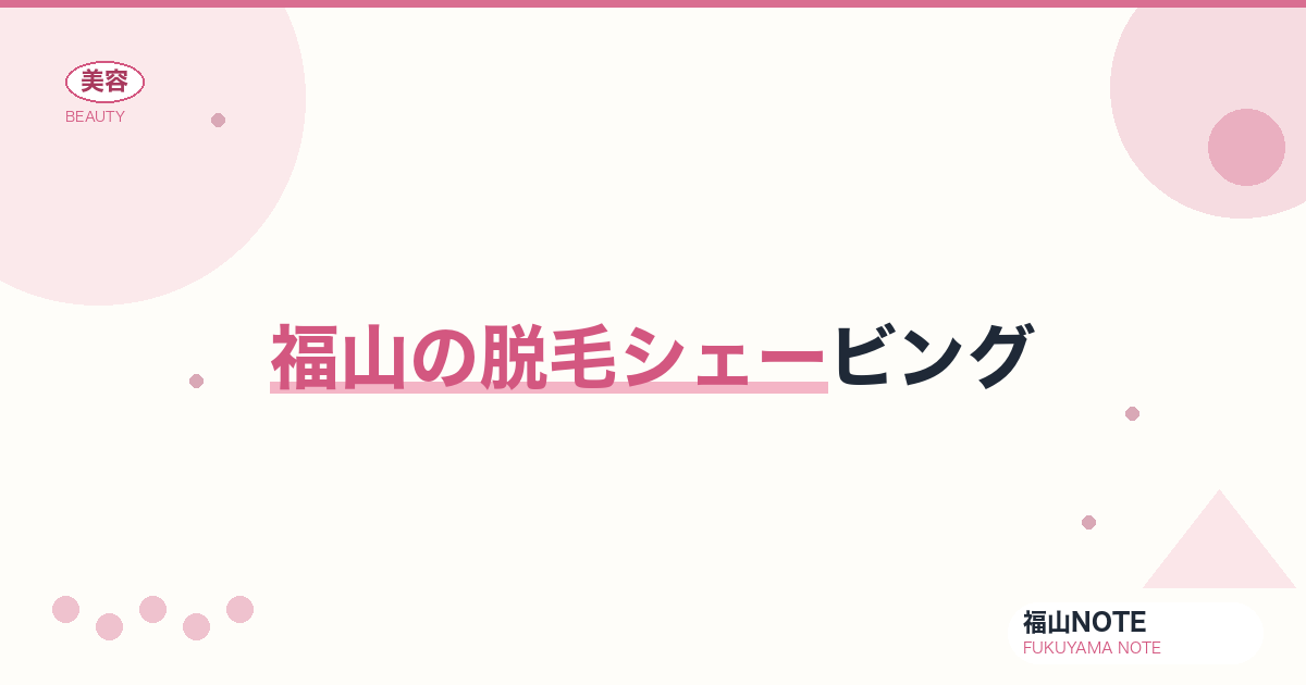 脱毛シェービング 福山編集部ガイド｜セルフ・サロン 2026年版