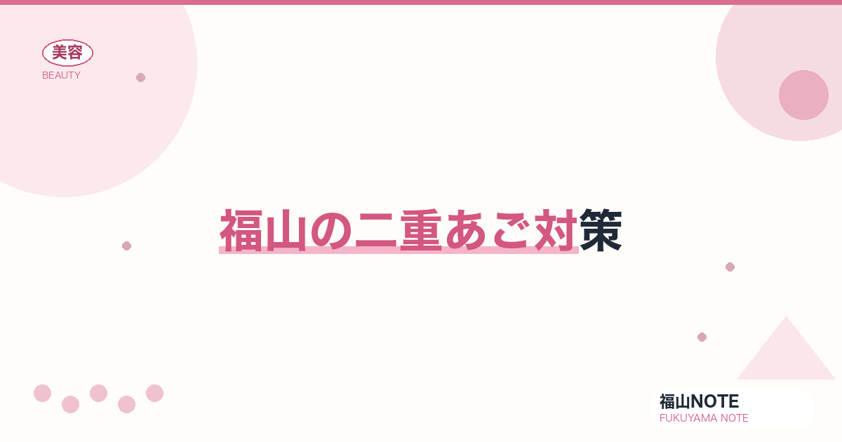【保存版】福山の二重あご対策｜小顔ケア