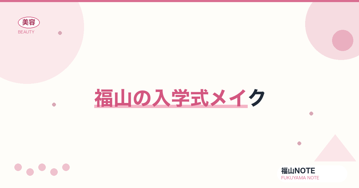 入学式メイク ガイド｜福山 編集部 整理 2026