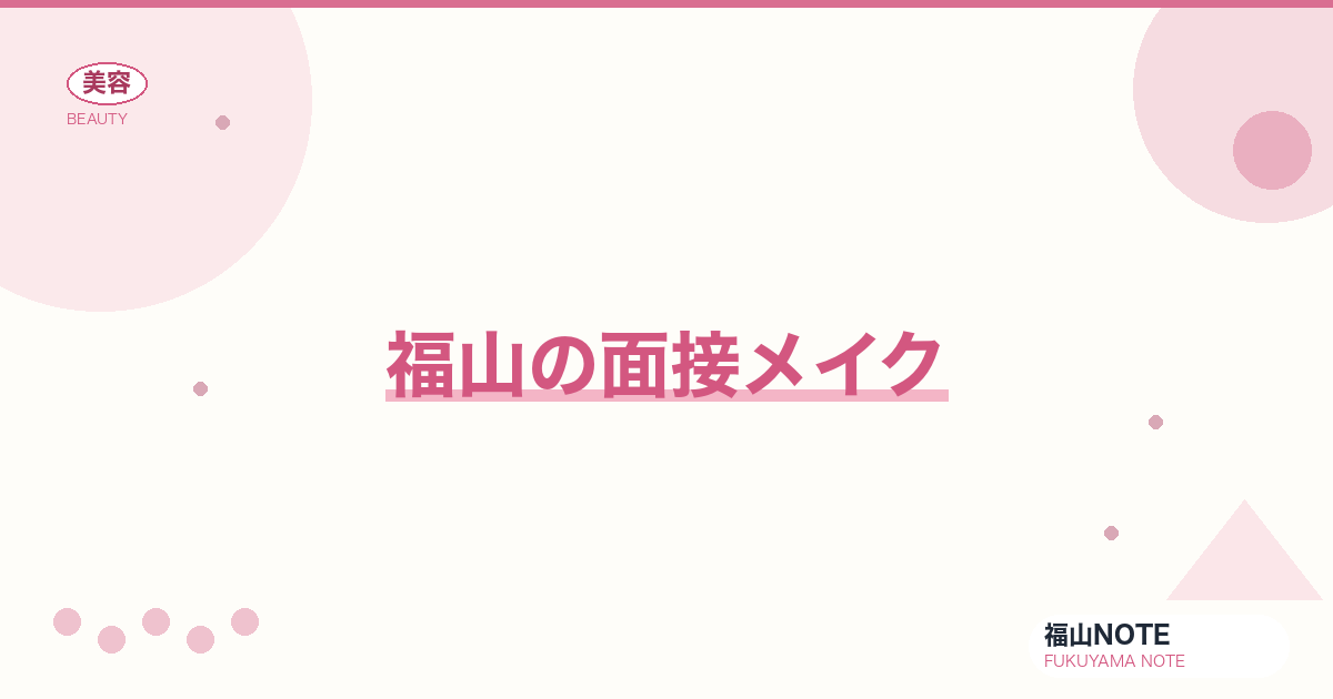 面接メイク ガイド｜福山 編集部 整理 2026