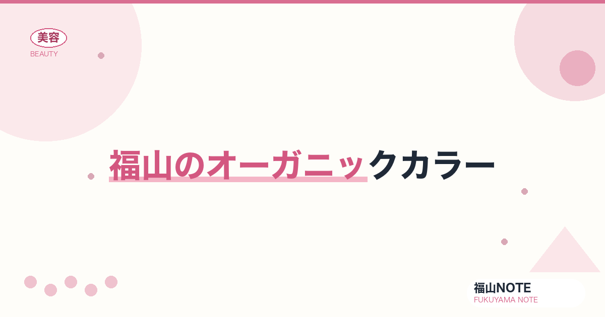福山でオーガニックカラーするなら｜頭皮に優しい 編集部DB