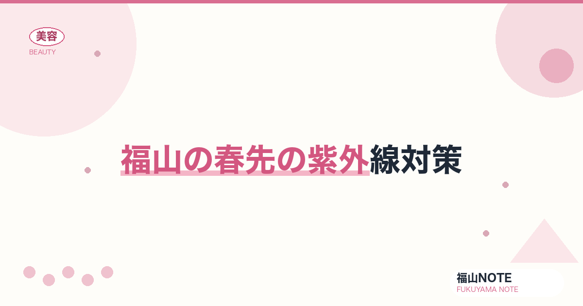 春先の紫外線対策 ガイド｜福山 編集部 整理 2026