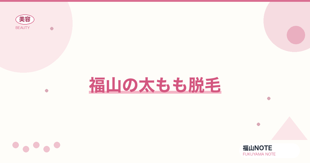 【2026】福山の太もも脱毛まとめ｜ミニスカ・水着用