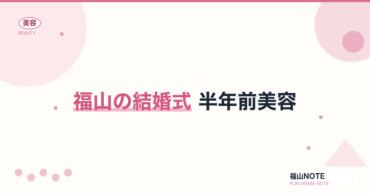 【2026】福山の結婚式 半年前美容まとめ｜全体プラン