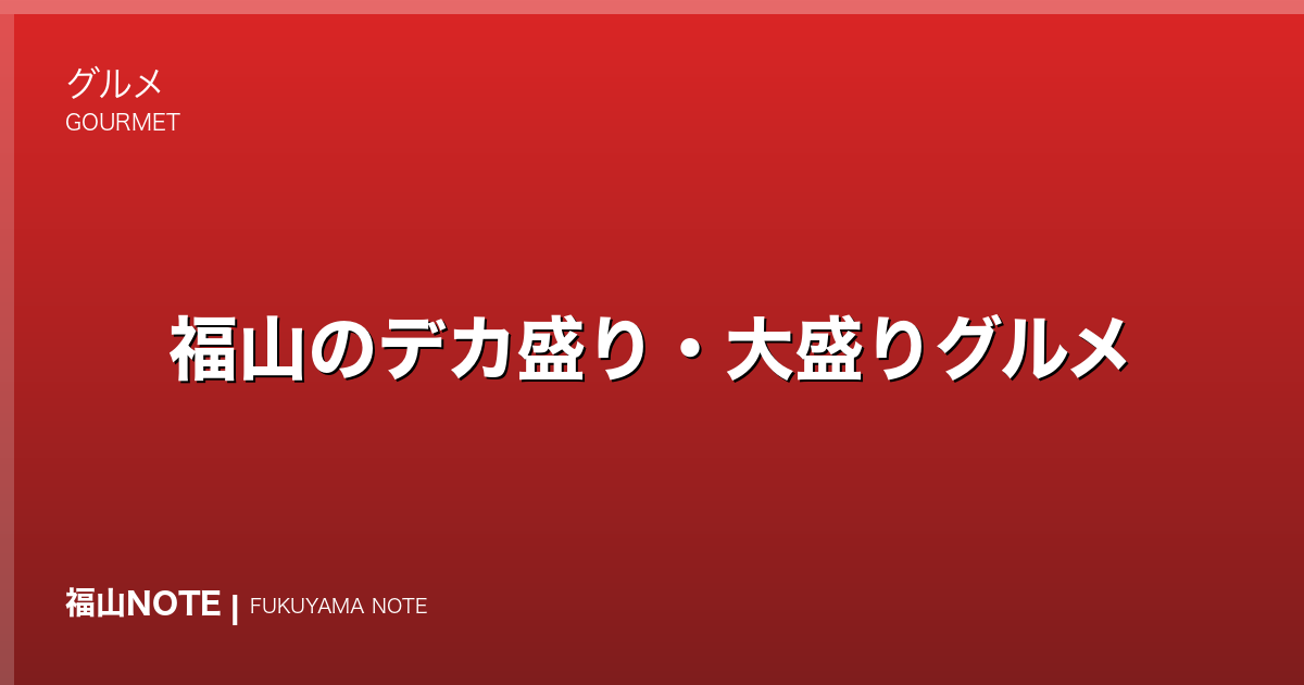 福山のデカ盛り・大盛りグルメ