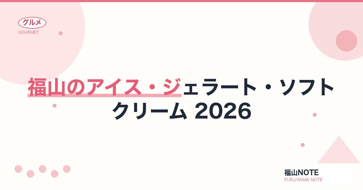 福山のアイス・ジェラート・ソフトクリーム 2026｜夏の冷たいスイーツ