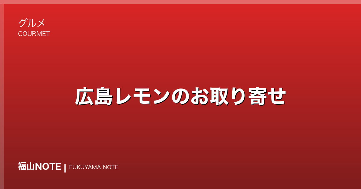 広島レモンのお取り寄せ｜生産量日本一・皮ごと使える国産レモン