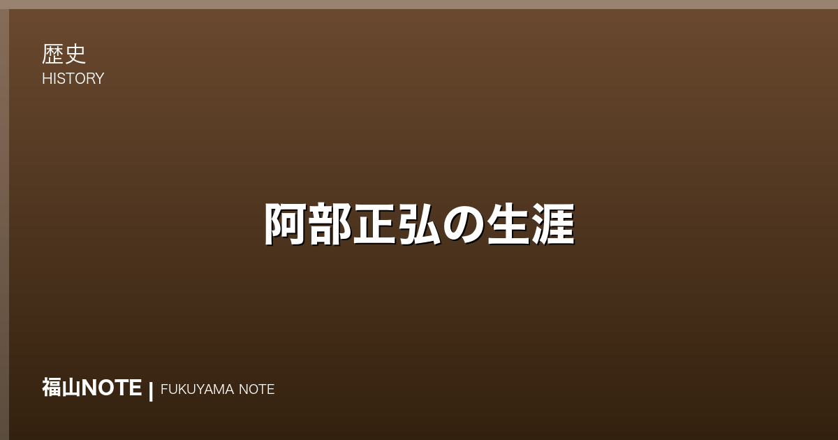 阿部正弘の生涯｜日米和親条約を導いた福山藩主・老中首座