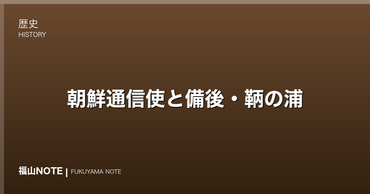 朝鮮通信使と備後・鞆の浦｜「日東第一形勝」の外交史