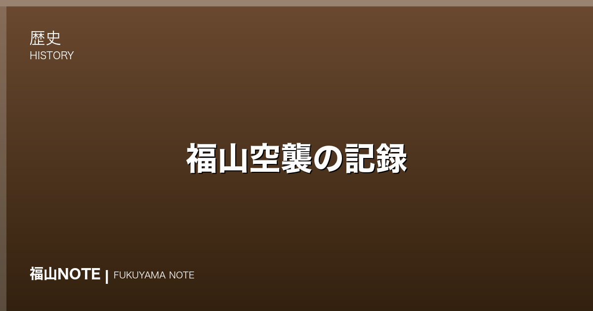 福山空襲の記録｜1945年8月、焼け野原からの復興