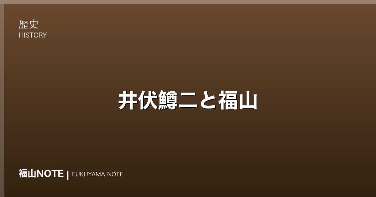 井伏鱒二と福山｜「黒い雨」「山椒魚」の作家の原郷