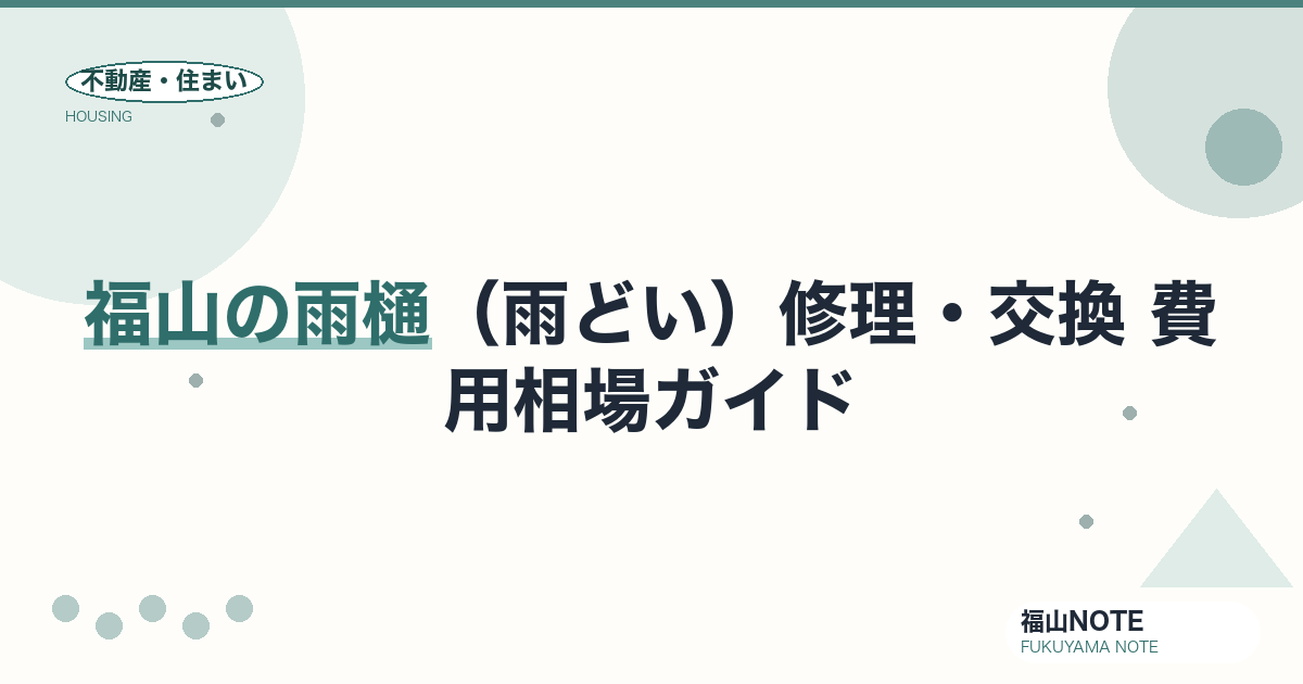 福山の雨樋（雨どい）修理・交換 費用相場2026｜詰まり・破損の費用と業者の選び方【無料相談】