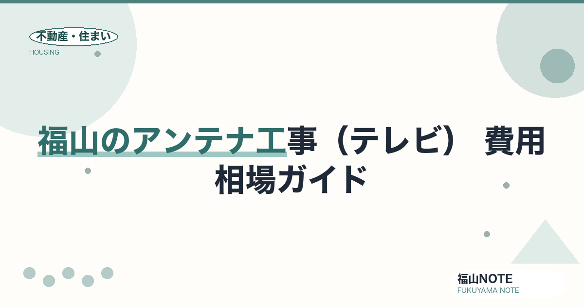 福山のアンテナ工事（テレビ） 費用相場2026｜種類別の費用と業者の選び方【無料相談】