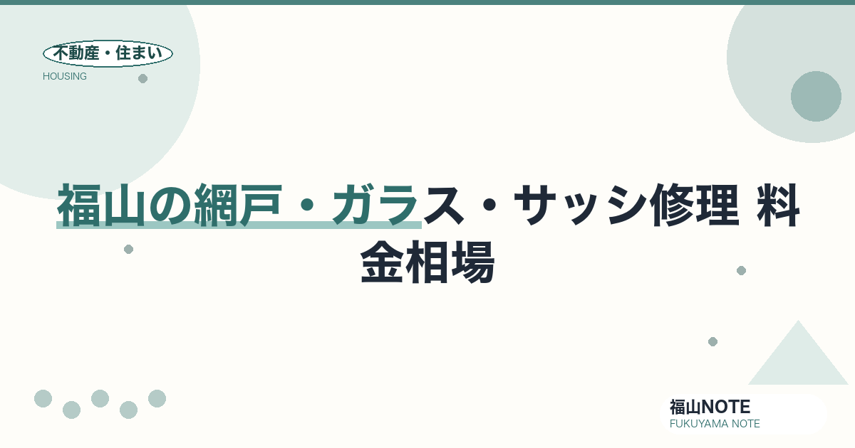 福山の網戸・ガラス・サッシ修理 料金相場2026｜張り替え・ガラス交換の費用と業者の選び方【無料相談】