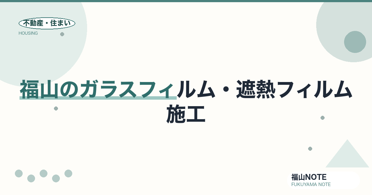 福山のガラスフィルム・遮熱フィルム施工 費用相場2026｜費用と業者の選び方【無料相談】